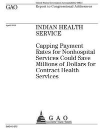 bokomslag Indian Health Service: capping payment rates for nonhospital services could save millions of dollars for contract health services: report to