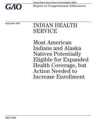 Indian Health Service: most American Indians and Alaska Natives potentially eligible for expanded health coverage, but action needed to incre 1