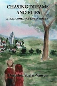 bokomslag Chasing Dreams and Flies; A Tragicomedy of Life in France