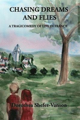 Chasing Dreams and Flies; A Tragicomedy of Life in France 1