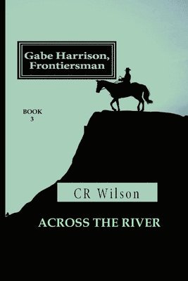 bokomslag Gabe Harrison, Frontiersman: Across the River Vol. 3