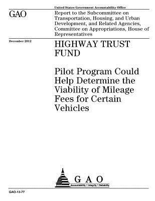 Highway Trust Fund: Pilot Program Could Help Determine the Viability of Mileage Fees for Certain Vehicles: Report to the Subcommittee on T 1