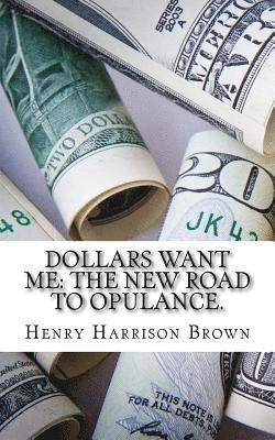 Dollars Want Me: The New Road to Opulance. 1