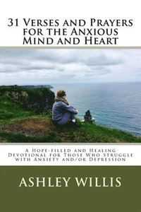 bokomslag 31 Verses and Prayers for the Anxious Mind and Heart: A Hope-filled and Healing Devotional for Those Who Struggle with Anxiety and/or Depression