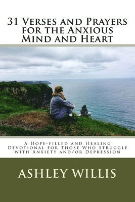 Ashley Willis - 31 Verses and Prayers for the Anxious Mind and Heart: A Hope-filled and Healing Devotional for Those Who Struggle with Anxiety and/or Depression, Häftad