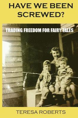 Have We Been Screwed? Trading Freedom for Fairy Tales 1