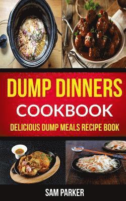 Sam Parker - Dump Dinners Cookbook: Delicious Dump Meals Recipe Book, Häftad