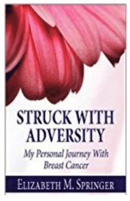Elizabeth M. Springer - Struck With Adversity: My Personal Journey With Breast Cancer, Häftad