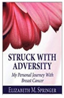 Struck With Adversity: My Personal Journey With Breast Cancer 1