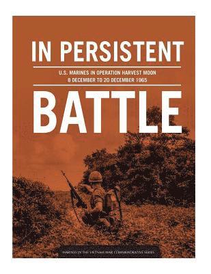 In persistent battle: U.S. Marines in Operation Harvest Moon, 8 December to 20 December 1965 1