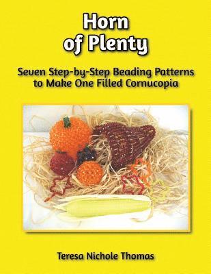 Horn of Plenty Beading Pattern Book: Seven Step-by-Step Beading Patterns to Make One Filled Cornucopia 1