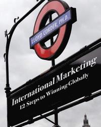 bokomslag International Marketing: 12 Steps to Winning Globally