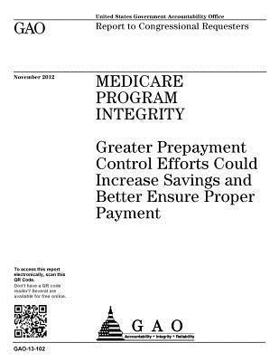 Medicare Program Integrity: greater prepayment control efforts could increase savings and better ensure proper payment: report to congressional re 1