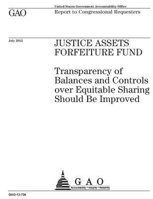 Justice Assets Forfeiture Fund: transparency of balances and controls over equitable sharing should be improved: report to congressional requesters. 1