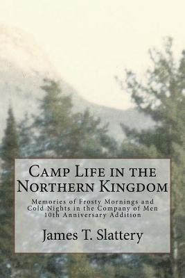 James T. Slattery - Camp Life in the Northern Kingdom: Memories of Frost Mornings and Cold Nights in the Company of Men, Häftad