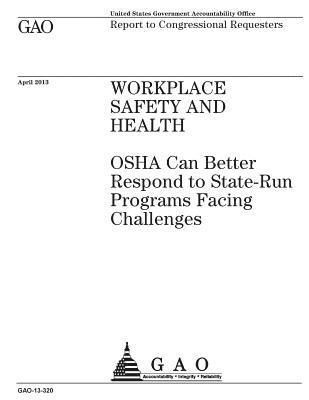 Workplace safety and health: OSHA can better respond to state-run programs facing challenges: report to congressional requesters. 1