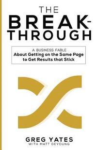 bokomslag The Breakthrough: A Business Fable About Getting on the Same Page to Get Results That Stick