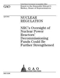 bokomslag Nuclear regulation: NRC's oversight of nuclear power reactors' decommissioning funds could be further strengthened: report to the Honorabl