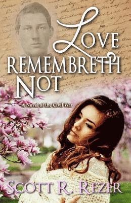 Love Remembreth Not: A Novel of the Civil War 1