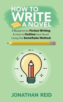 bokomslag How To Write A Novel: A Blueprint For Fiction Writing & How To Outline Your Novel Using The Snowflake Method