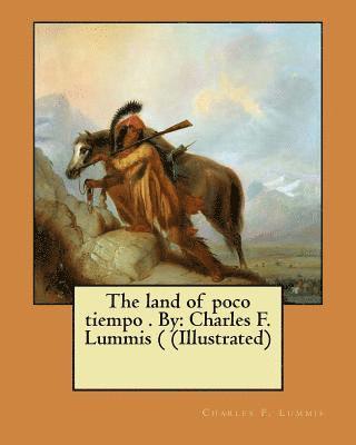 Charles F. Lummis - The land of poco tiempo . By: Charles F. Lummis ( (Illustrated), Häftad