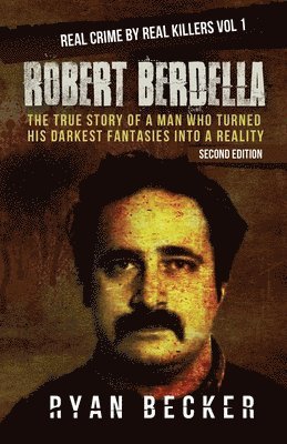 True Crime Seven, Ryan Becker - Robert Berdella: The True Story of a Man Who Turned His Darkest Fantasies Into a Reality, Häftad