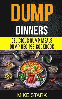 bokomslag Dump Dinners: Delicious Dump Meals Dump Recipes Cookbook