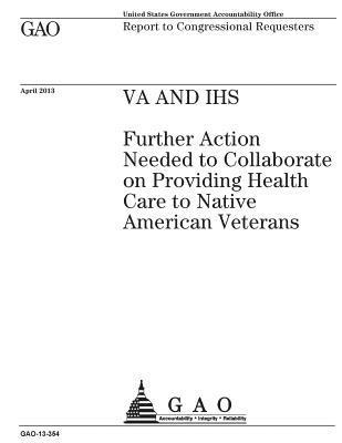 VA and IHS: further action needed to collaborate on providing health care to Native American veterans: report to congressional req 1