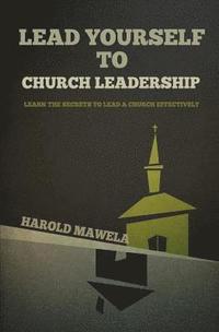 bokomslag Lead Yourself To Church Leadership: Learn the secrets to lead a church effectively