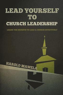 bokomslag Lead Yourself To Church Leadership: Learn the secrets to lead a church effectively