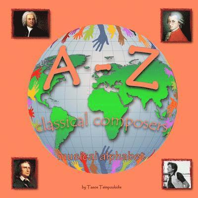 A-Z classical composers: Learning the ABC with the help of the classical composers of the world (musical alphabet) (A to Z early learning Book 1