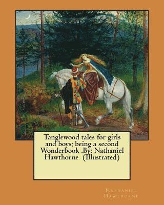 bokomslag Tanglewood tales for girls and boys; being a second Wonderbook .By: Nathaniel Hawthorne (Illustrated)