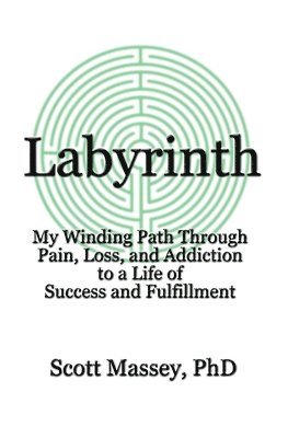 Labyrinth: My Winding Path Through Pain, Loss, and Addiction to a Life of Success and Fulfillment 1