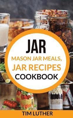 Jar: Mason Jar Meals, Jar Recipes Cookbook 1