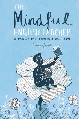 Francis Gilbert - The Mindful English Teacher: A Toolkit for Learning & Well-Being, Häftad