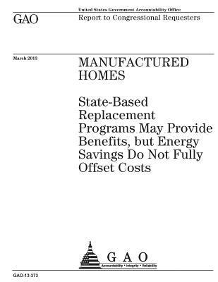 Manufactured homes: state-based replacement programs may provide benefits, but energy savings do not fully offset costs: report to congres 1