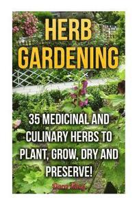 bokomslag Herb Gardening: 35 Medicinal and Culinary Herbs to Plant, Grow, Dry and Preserve!