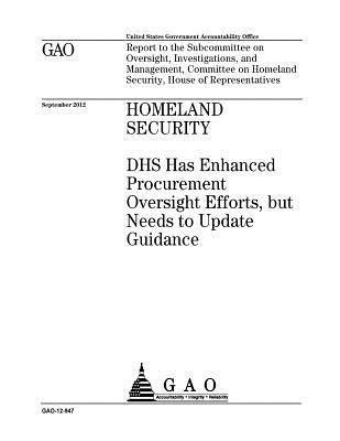 Homeland Security: DHS has enhanced procurement oversight efforts, but needs to update guidance: report to the Subcommittee on Oversight, 1