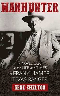 Manhunter: A Novel Based on the Life and Times of Frank Hamer, Texas Ranger 1