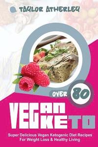 bokomslag Vegan Keto: 80+ Super Delicious Vegan Ketogenic Diet Recipes for Weight Loss & Healthy Living