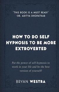 bokomslag How To Do Self Hypnosis To Be More Extroverted