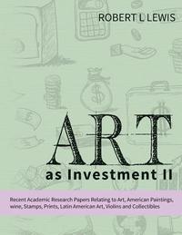 bokomslag Art as Investment II: Recent Academic Research Papers Relating to Art, American Paintings, Wine, Stamps, Prints, Latin American Art, Violins