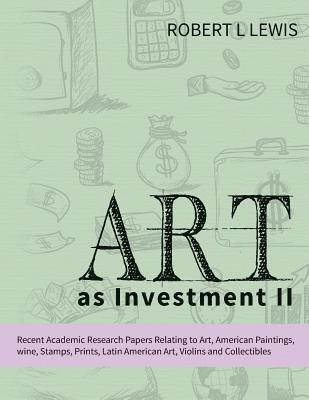 Art as Investment II: Recent Academic Research Papers Relating to Art, American Paintings, Wine, Stamps, Prints, Latin American Art, Violins 1