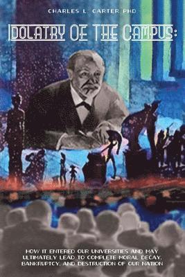 Charles L. Carter Phd - Idolatry Of The Campus: : How it entered our Universities and may ultimately lead to complete moral decay, bankruptcy, and destruction of our nation, Häftad