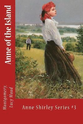 Anne of the Island: Anne Shirley Series #3 1