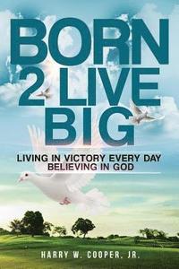 bokomslag Born 2 LIVE BIG: Living In Victory Everyday Believing In GOD