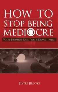 bokomslag How to Stop Being Mediocre: Your Promises Need Your Commitment