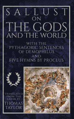 Sallust on the Gods and the World: and the Pythagoric Sentences of Demophilus and Five Hymns by Proclus 1