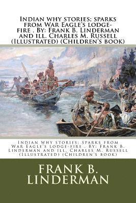 Indian why stories; sparks from War Eagle's lodge-fire . By: Frank B. Linderman and ill. Charles M. Russell (Illustrated) (Children's book) 1