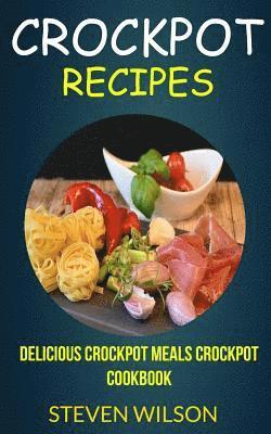 Steven Wilson - Crockpot Recipes: Delicious Crockpot Meals Crockpot Cookbook, Häftad